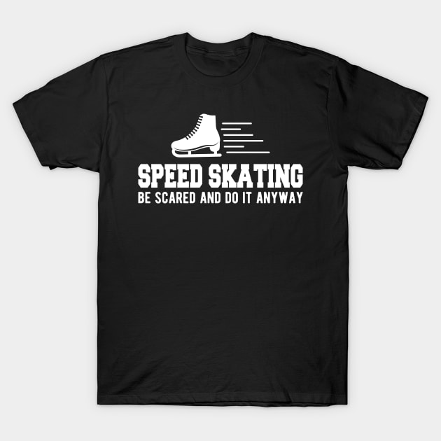 Speed Skating be scared and do it anyway T-Shirt by KC Happy Shop